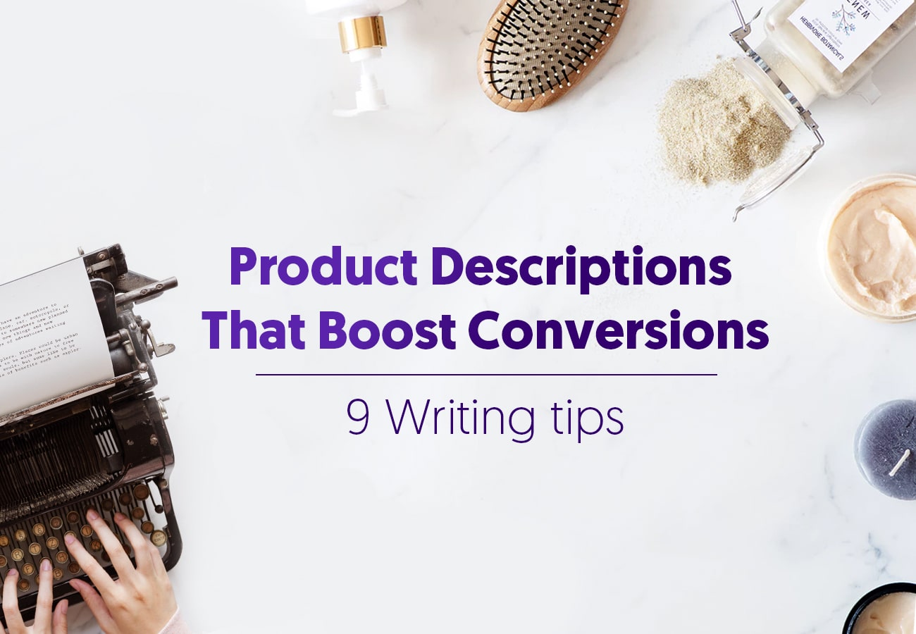 9 Tips for Writing Product Descriptions That Will Boost Your Ecommerce Conversion Rate