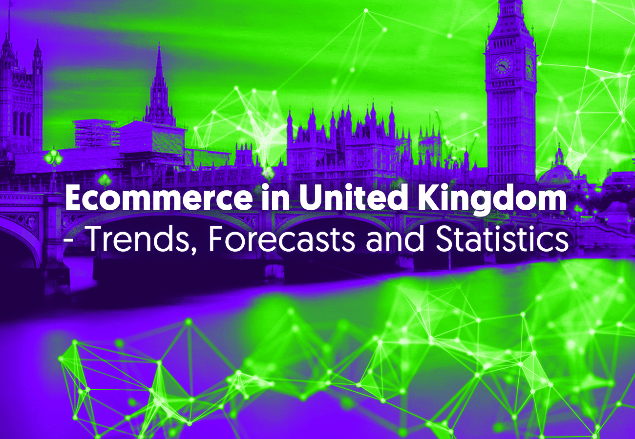 Ecommerce in the United Kingdom (UK) – Trends, Forecasts and Statistics