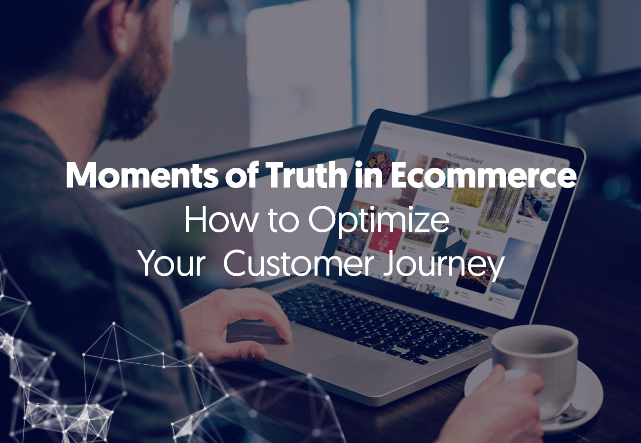 Moments of Truth in Ecommerce: How to Optimize Your Customer Journey