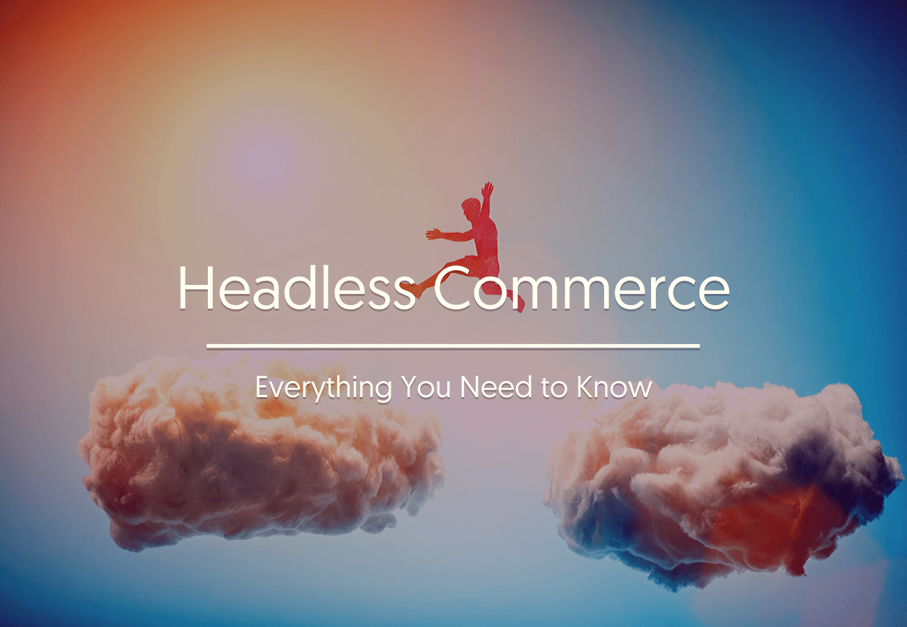 Headless Commerce: Everything You Need to Know