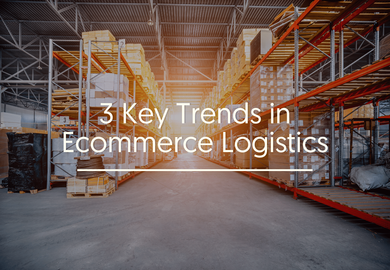 3 Key Trends in Ecommerce Logistics