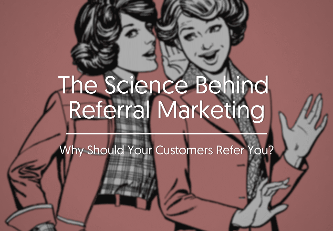 The Science Behind Referral Marketing: Why Should Your Customers Refer You?