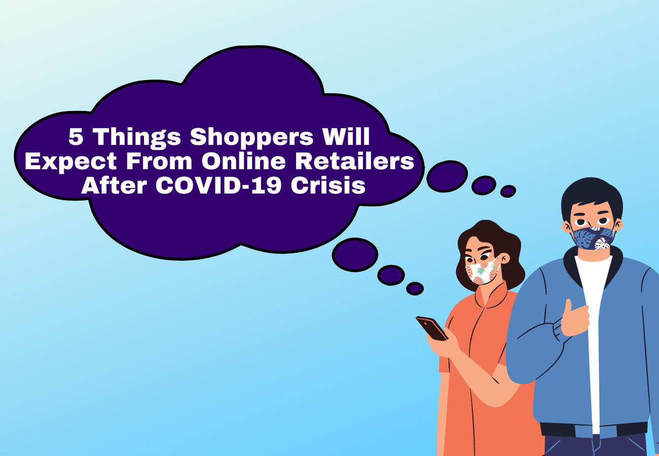 The New Normal: 5 Things Shoppers Will Expect From Online Retailers After COVID-19 Crisis