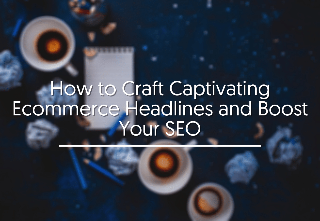 How to Craft Captivating Ecommerce Headlines and Boost Your SEO