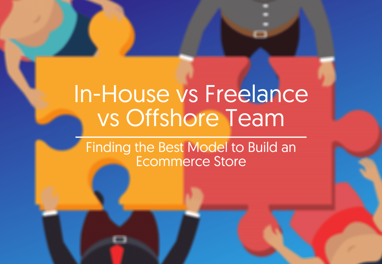 In-House vs Freelance vs Offshore Team: Finding the Best Model to Build an Ecommerce Store