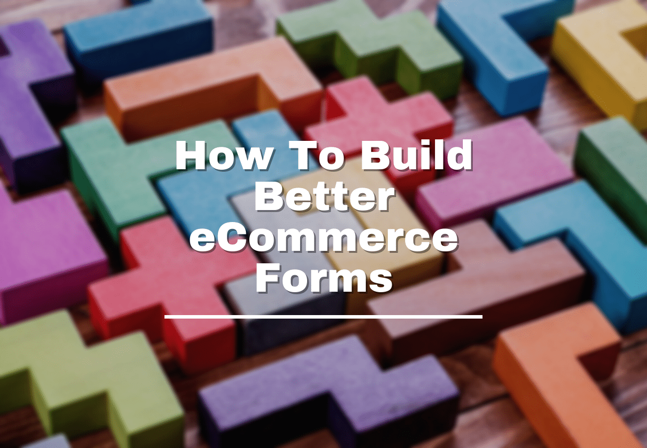 How To Build Better eCommerce Forms