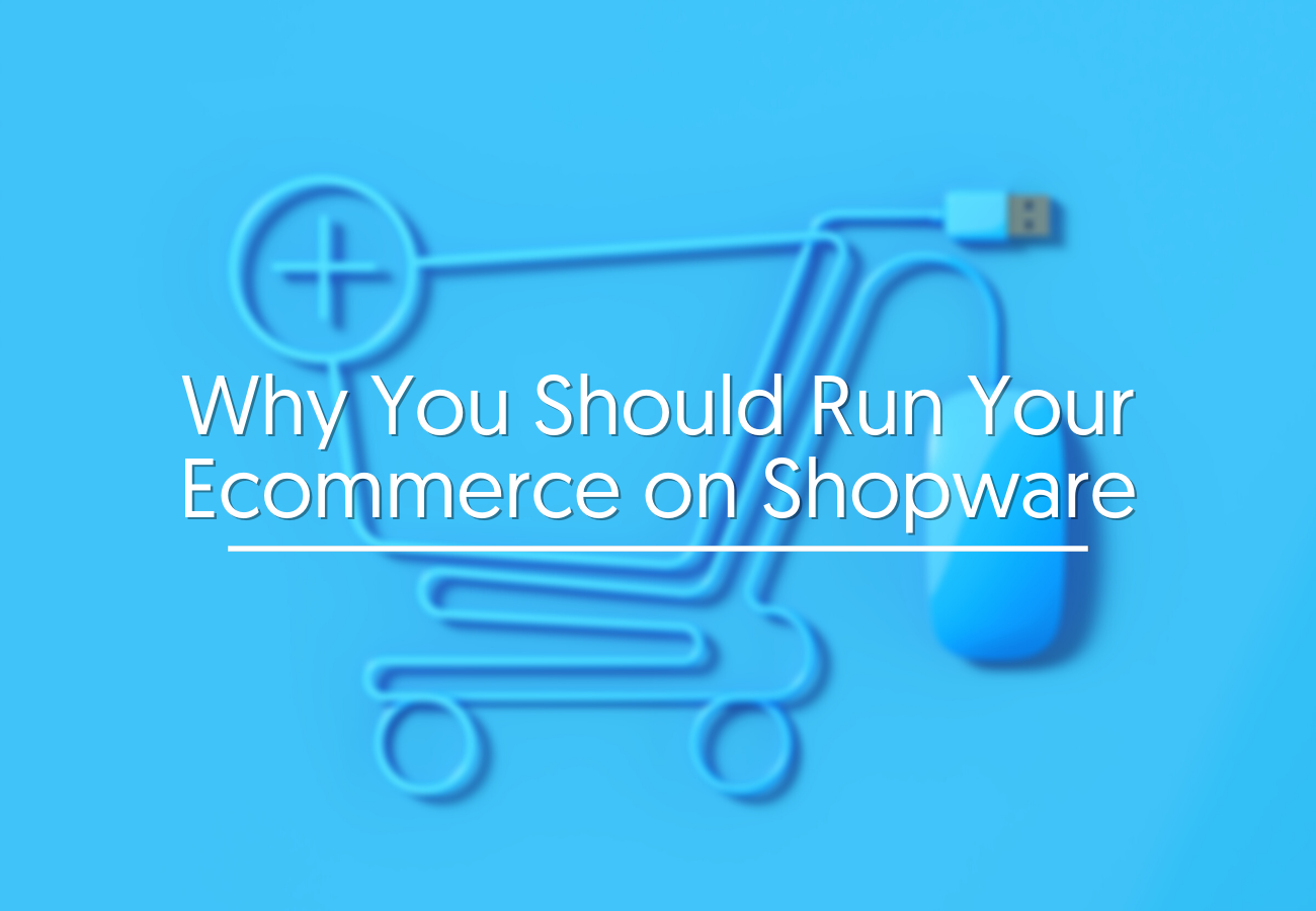 Why You Should Run Your Ecommerce on Shopware