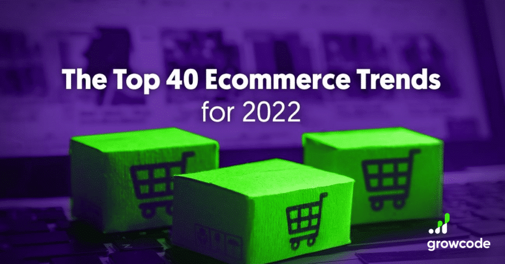 The Top 40 Ecommerce Trends for 2022